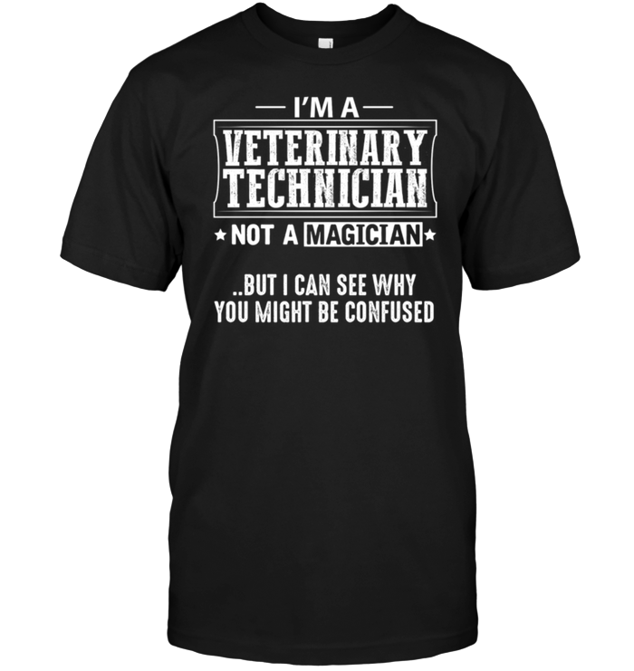 I'm A Veterinary Technician Not A Magician But I Can See Why You Might Be Confused