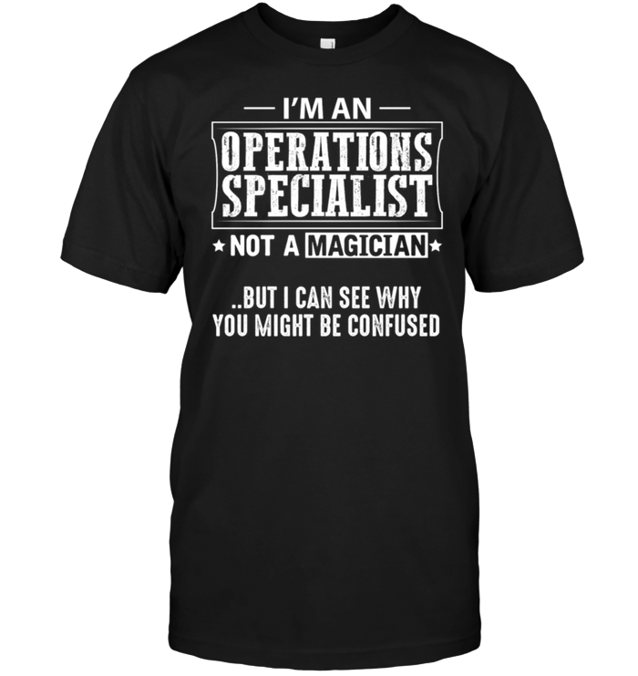 I'm An Operations Specialist Not A Magician But I Can See Why You Might Be Confused