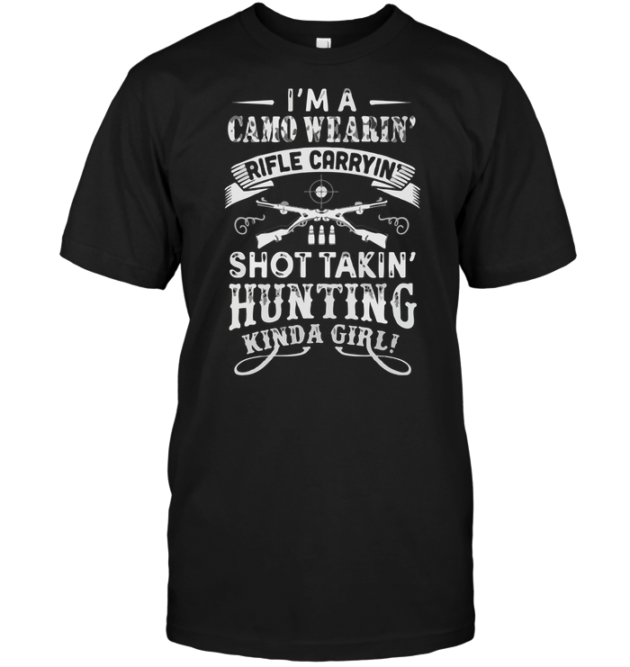I'm Camo Wearin Rifle Carrying Shot Takin Hunting Kinda Girl