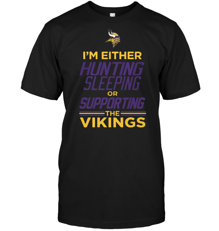 I'm Either Hunting Sleeping Or Supporting The Vikings