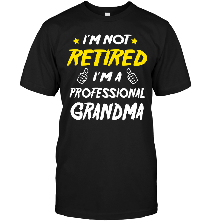I'm Not Retired I'm A Professional Grandma