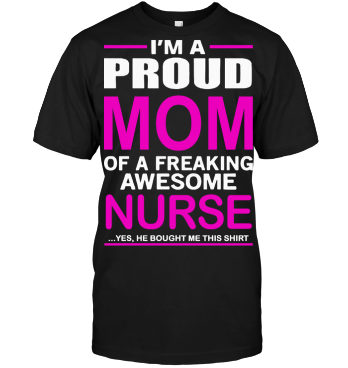 I'm a proud mon of a freaking awesome nurse