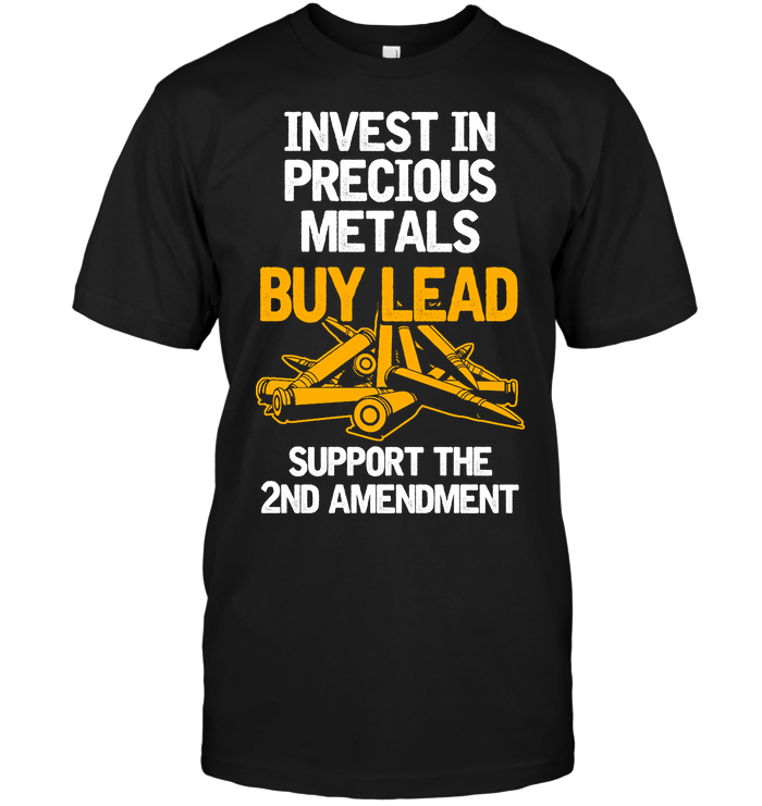 Invest in Precious Metals buy Lead Support The 2nd Amendment