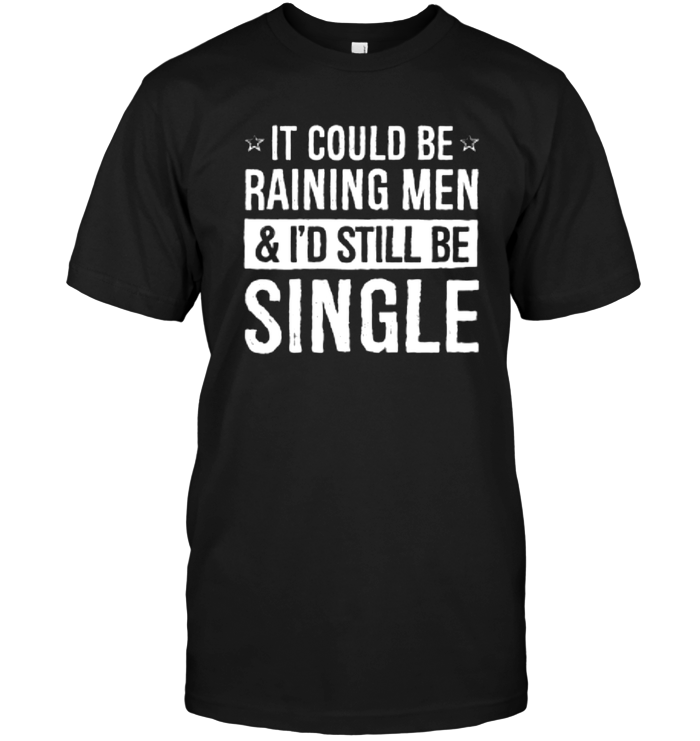 It Could Be Raining Men I'd Still Be Single