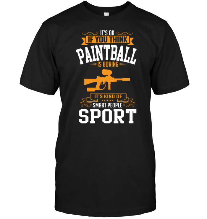 It's Ok If You Think Paintball Is Boring It's Kind Of Smart People Sport