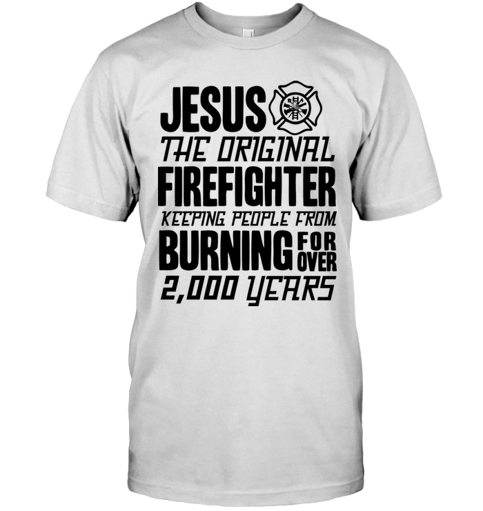 Jesus The Original Firefighter Keeping People From Burning Forover 2.000 Years