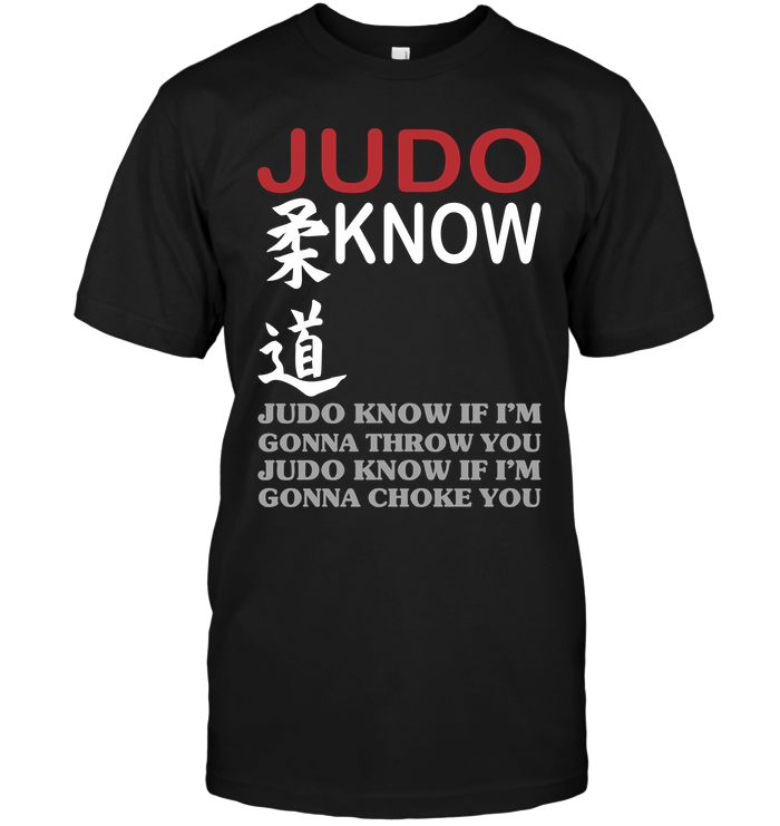 Judo Know Judo know If I'm Gonna Throw You Judo Know If I'm Gonna Choke You