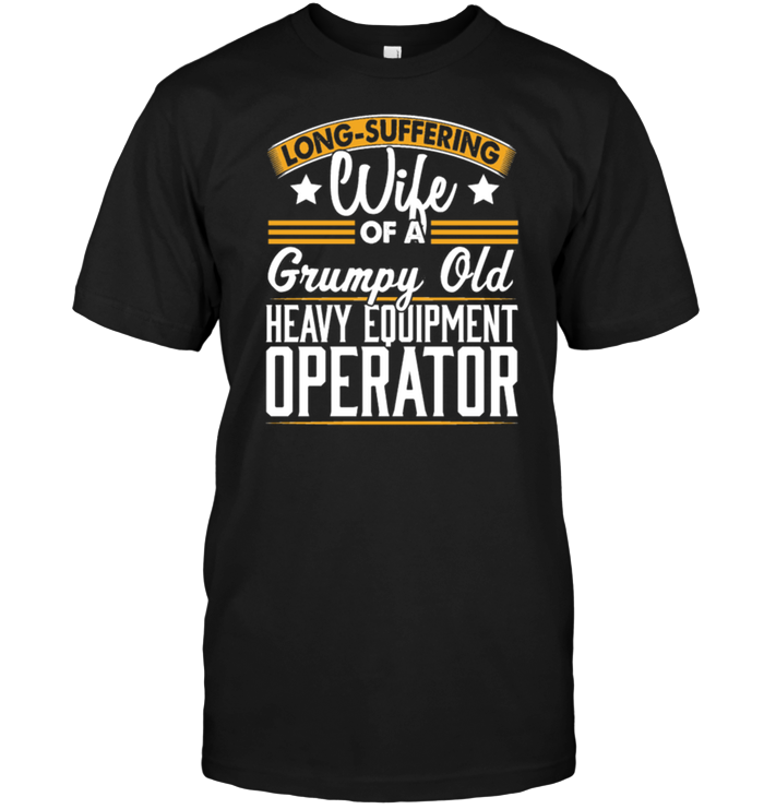 Long Suffering Wife Of A Grumpy Old Heavy Equipment Operator