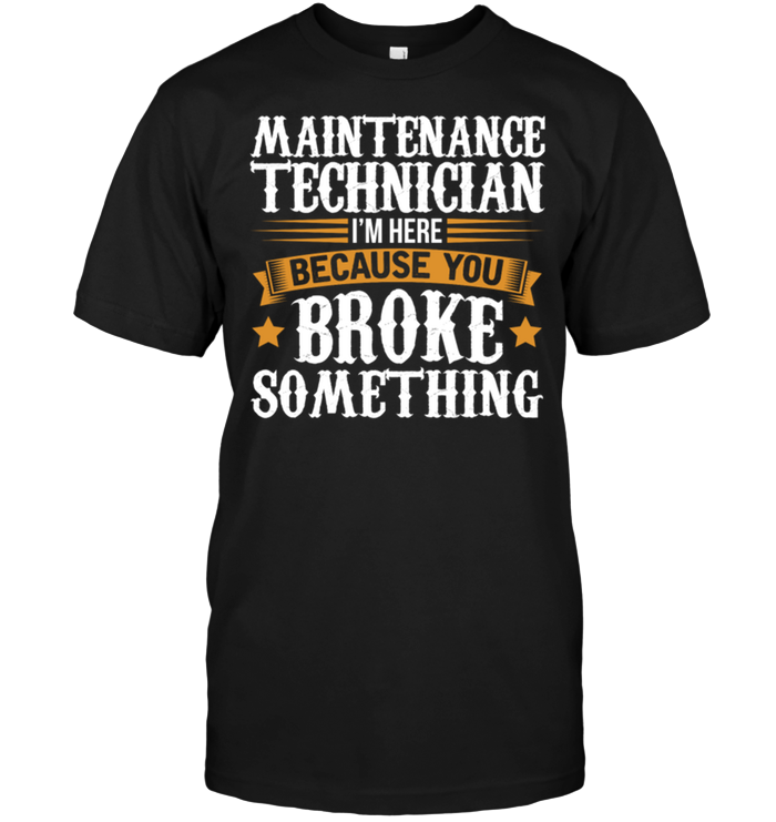 Maintenance Technician I'm Here Because Broke Something