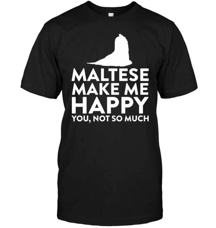 Maltese Make Me Happy You Not So Much