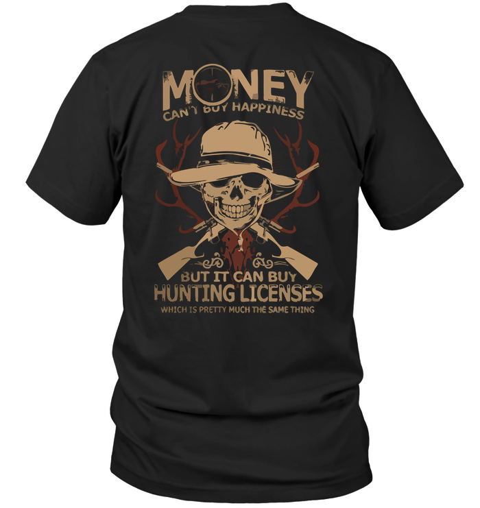 Money Can't Buy Happiness But It Can Buy Hunting Licenses Which Is Pretty Much The Same Thing
