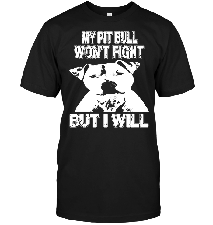 My Pit Bull Won't Fight But I Will