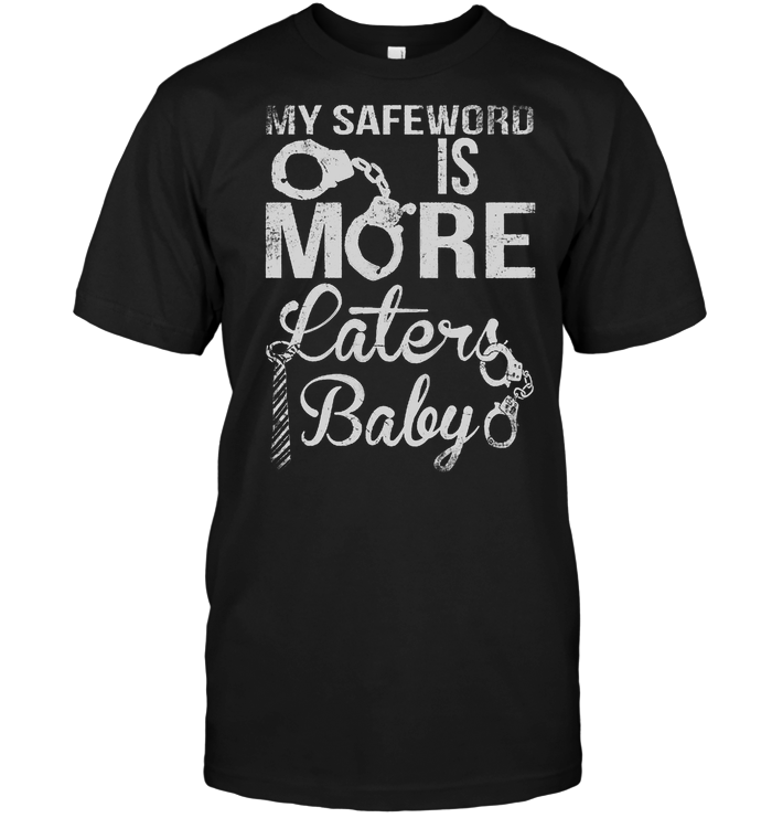 My Safeword Is More Laters Baby