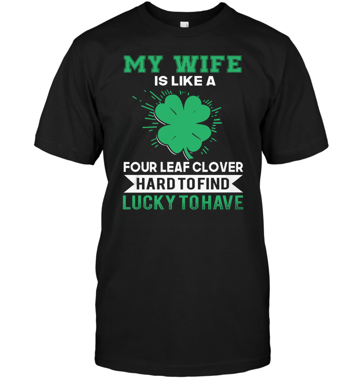 My Wife Is Like A Four Leaf Clover Hard To Find Lucky To Have