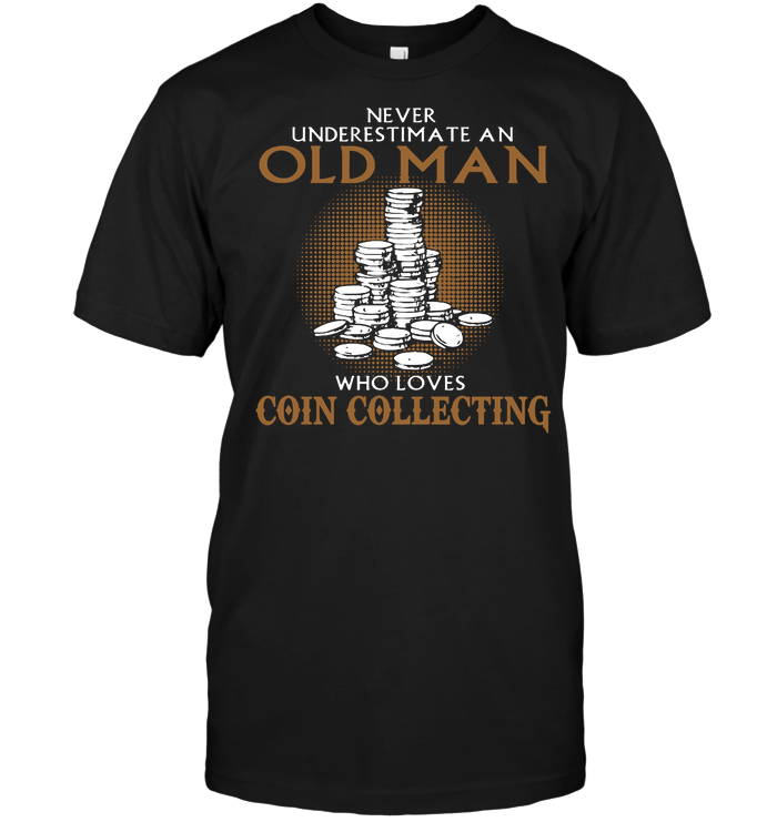 Never Underestimate An Old Man With Loves Coin Collecting