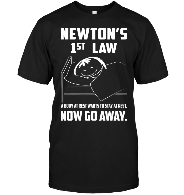 Newton's 1st Law A Body At Rest Wants To Stay Rest Now Go Away