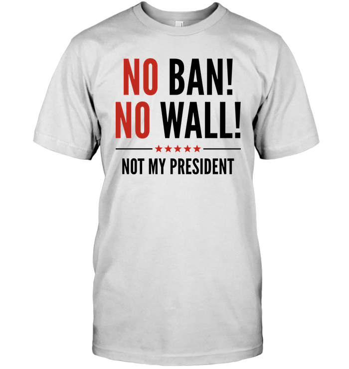 No Ban No Wall Not My President