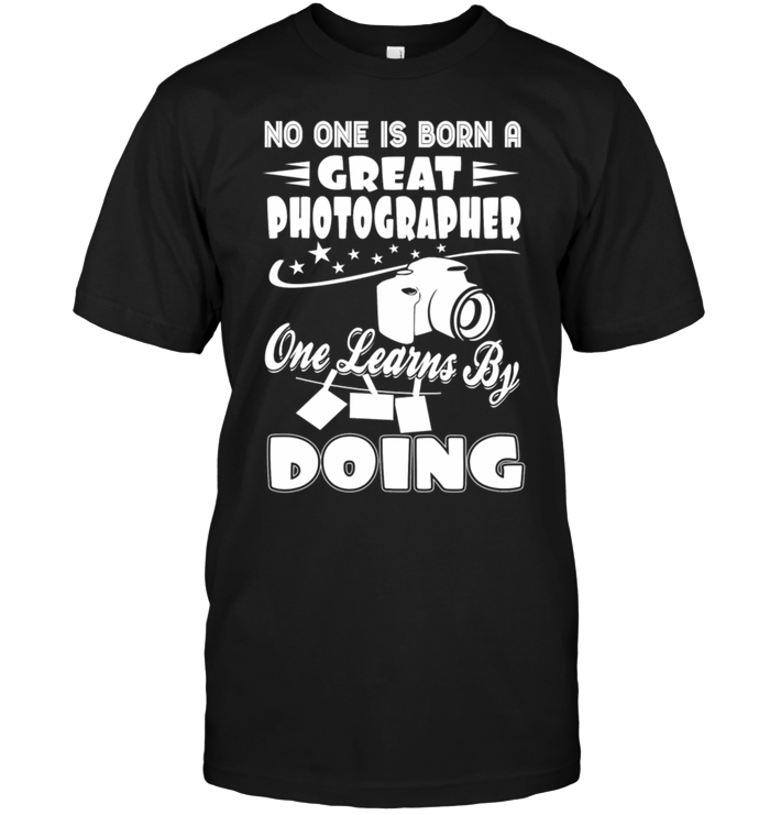 No One Is Born A Creat Potographer One Learns By Doing