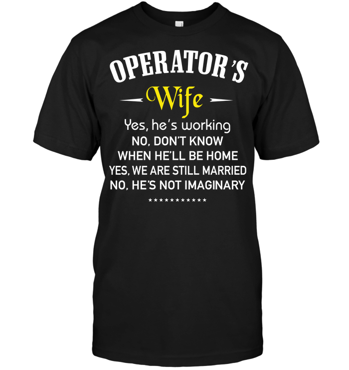 Operator's Wife Yes He's working No Don't Know When He'll Be Home  Yes we Are Still Married No He's Not Imaginary