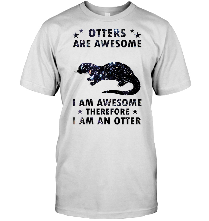 Otters Are Awesome I Am Awesome Therefore I Am An Otter