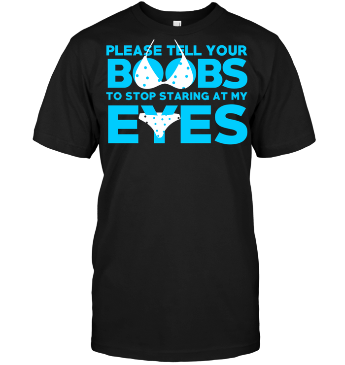 Please tell your boobs to stop staring at my eyes