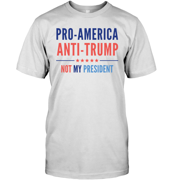 Pro America Anti Trump Not My President