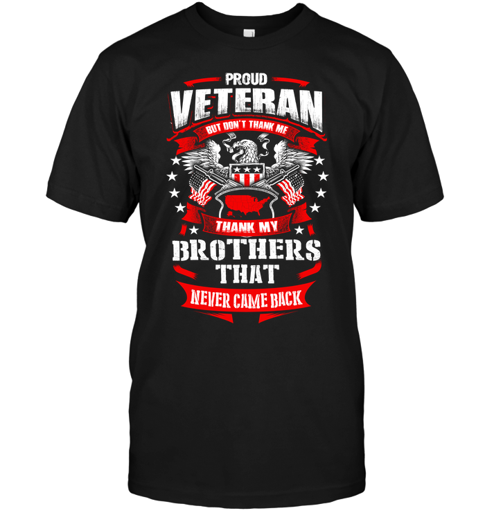 Proud Veteran But Don't Thank Me Thank My Brothers That never Came Back