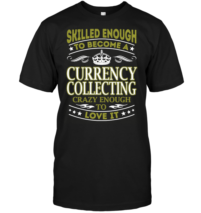 Skilled Enough To Become A Currency Collecting Crazy Enough To Love It