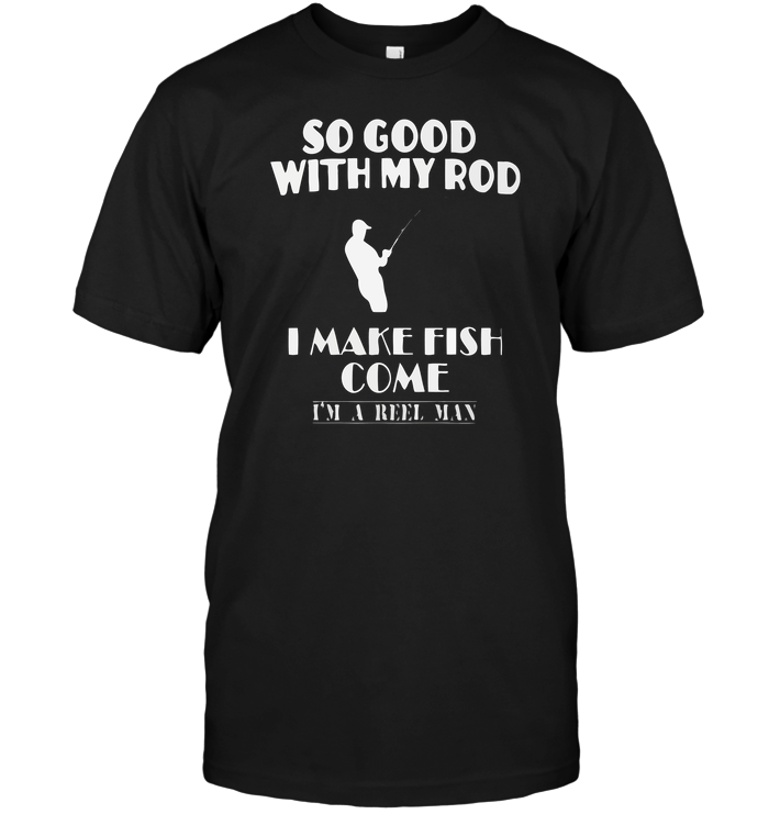 So Good With My Rod I Make Fish Come I'm Reel Man