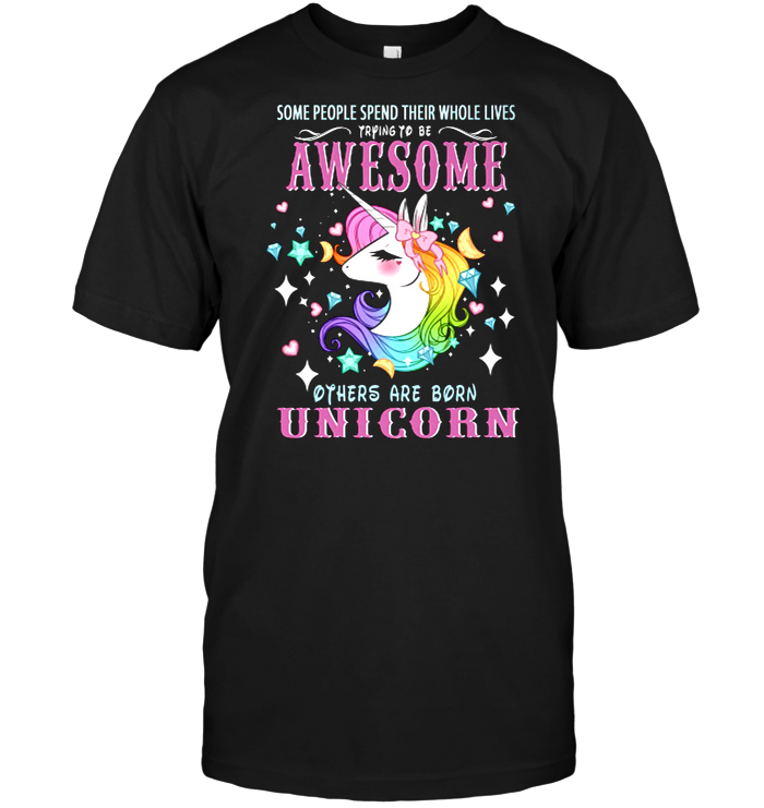Some People Spend Their Who Lives Awesome The Are Born Unicorn