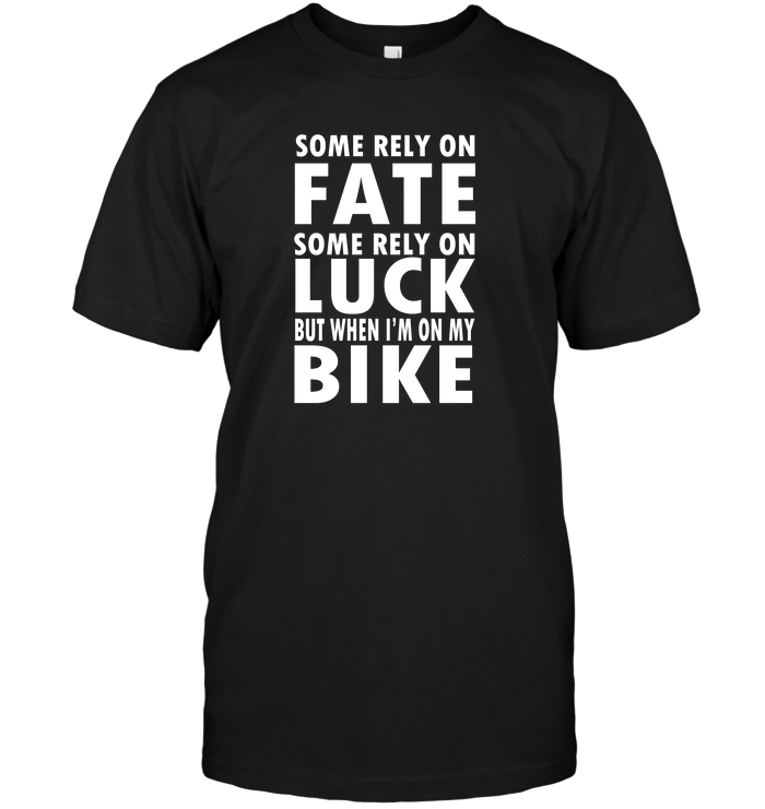 Some Rely On Fate Some Raly On Luck But When I'm On My Bike