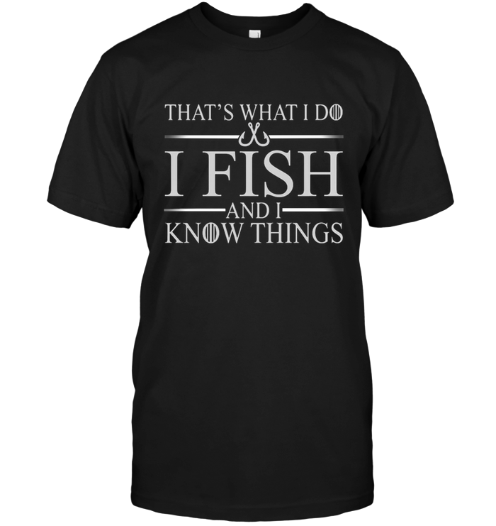 That's What I Do I Fish And I Know Things