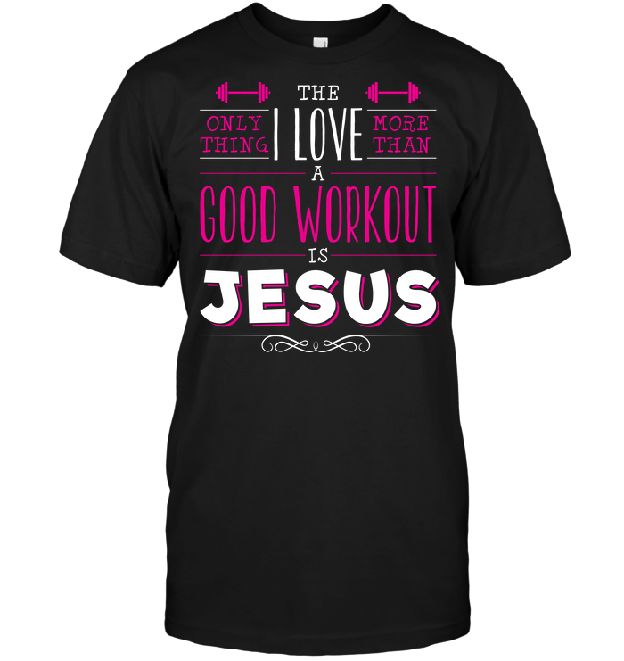 The Only Thing I Love More Than Good Workout Is Jesus
