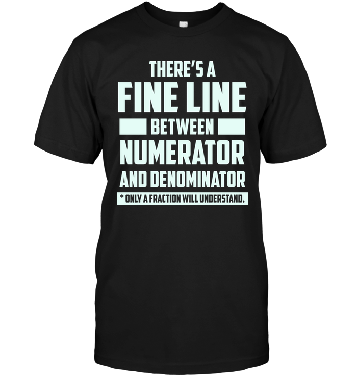 There's A Fine Line Between Numerator And Denominator