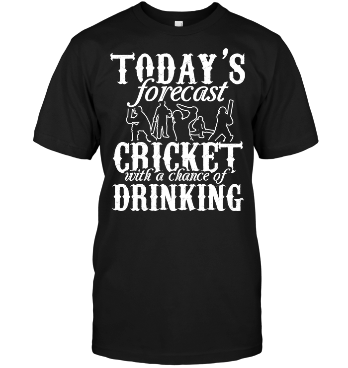 Today's Forecast Cricket Whit A Chance Of Drinking
