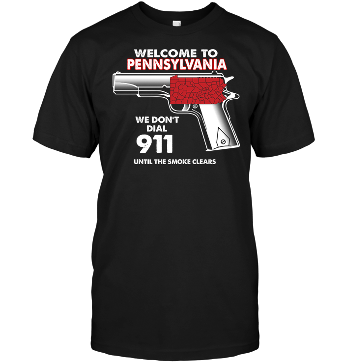 Welcome to Pennsylvania We Don't Dial 911 Until The Smoke Clears