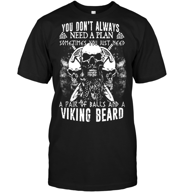 You Don't Always Need A Plan Sometimes You Just Need A Pair Of Balls And A Viking Beard