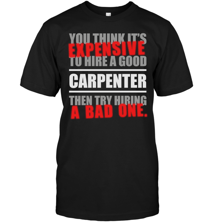 You Think It's Expensive To Hire A Good Carpenter Then Try Hiring A Bad One