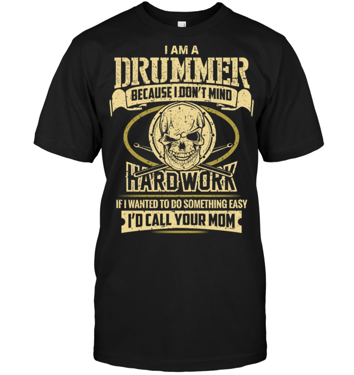 Drummer because i don't mind hard work