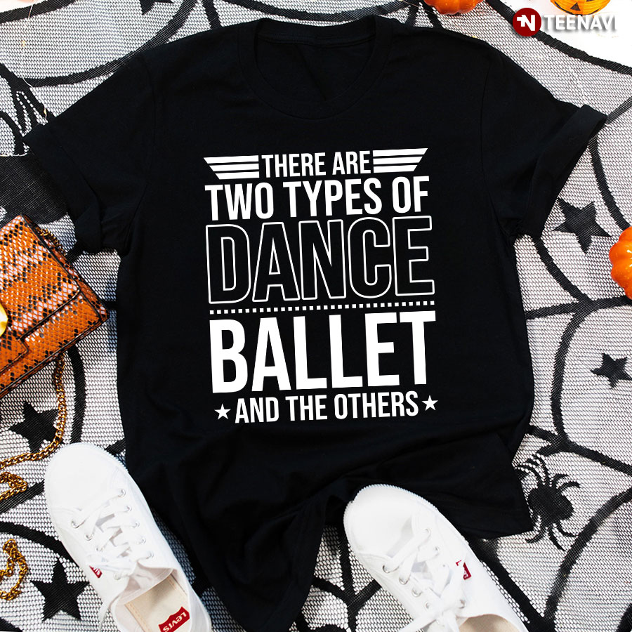 There Are Two Types Of Dance Ballet And The Other T-Shirt
