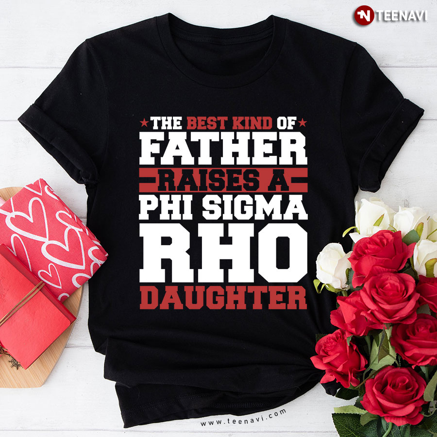 The Best Kind Of Father Raises A Phi Sigma Rho Daughter T-Shirt