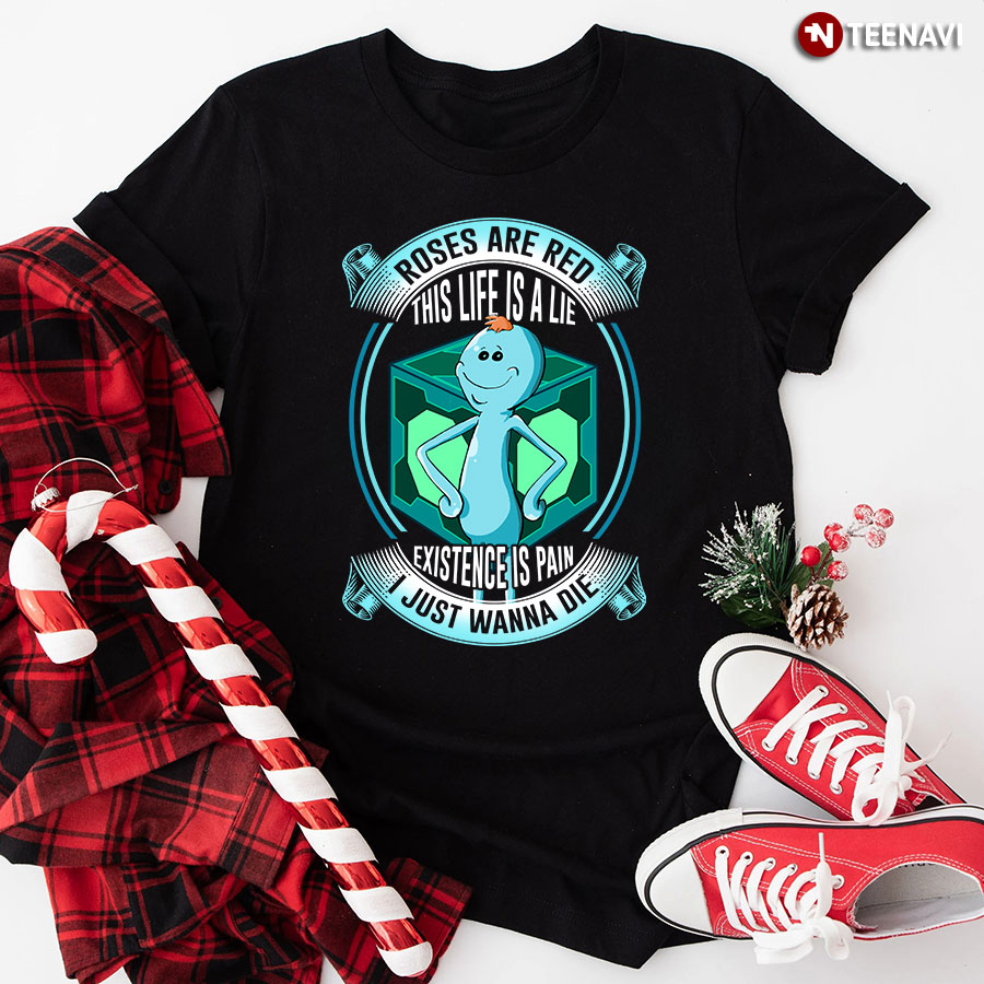 Roses Are Red This Life Is A Lie Existence Is Pain I Just Wanna Die T-Shirt