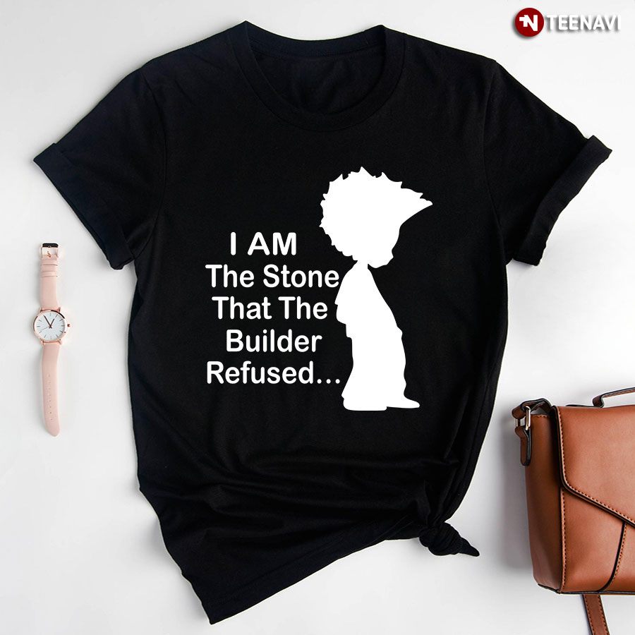 I Am The Stone That The Builder Refused T-Shirt