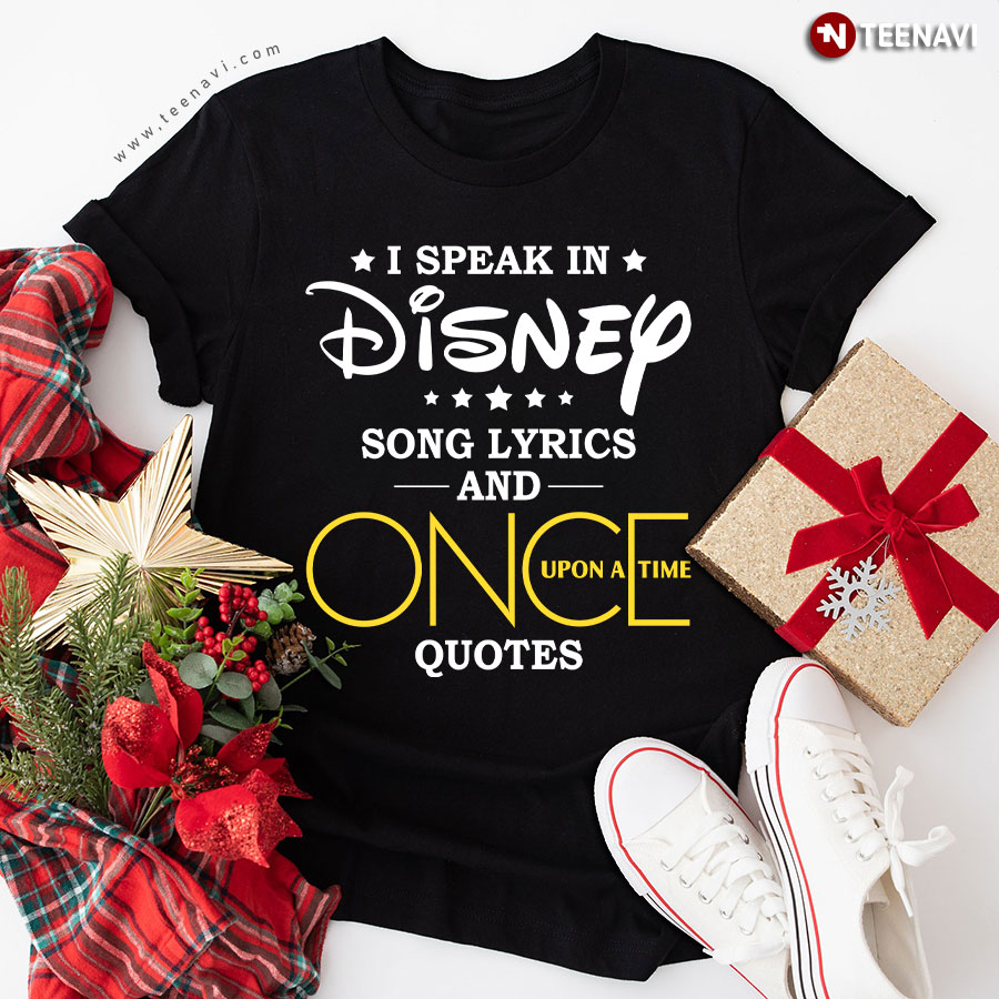I Speak In Disney Song Lyrics And Once Upon A Time Quotes T-Shirt