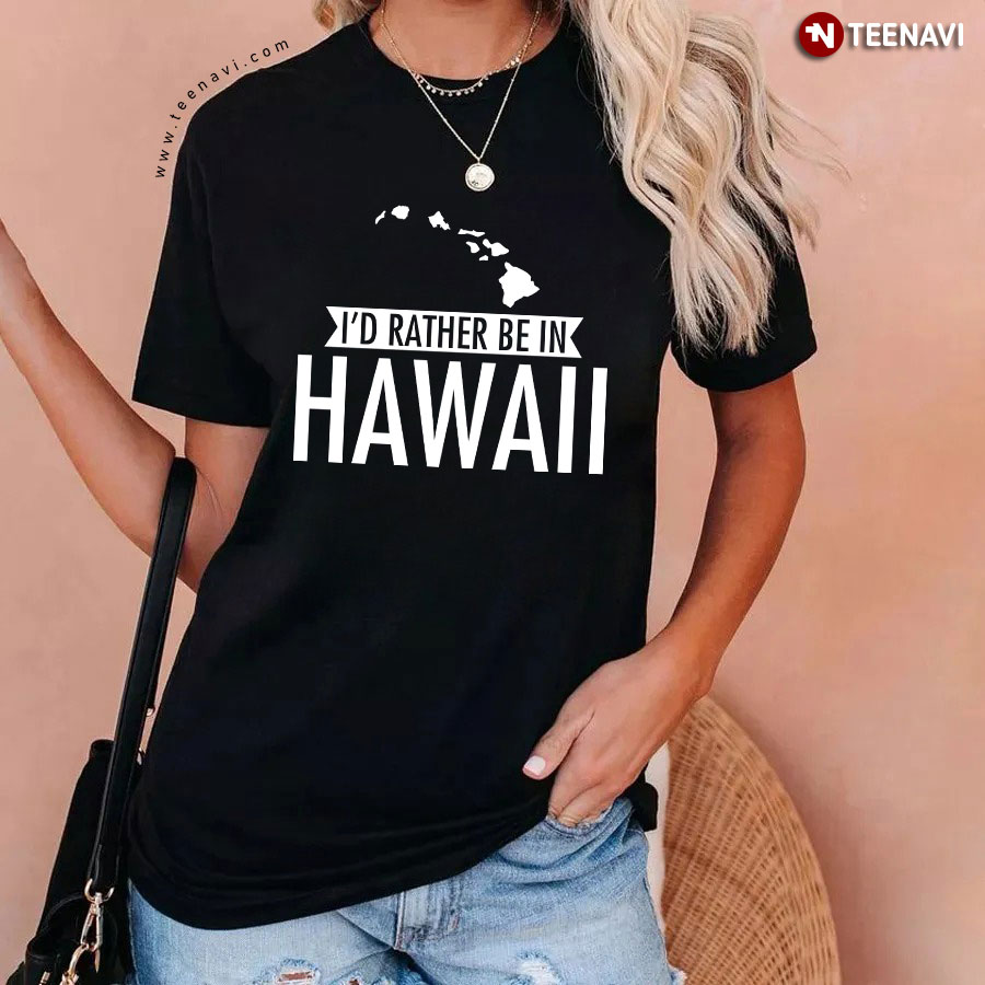 I'd Rather Be In Hawaii T-Shirt