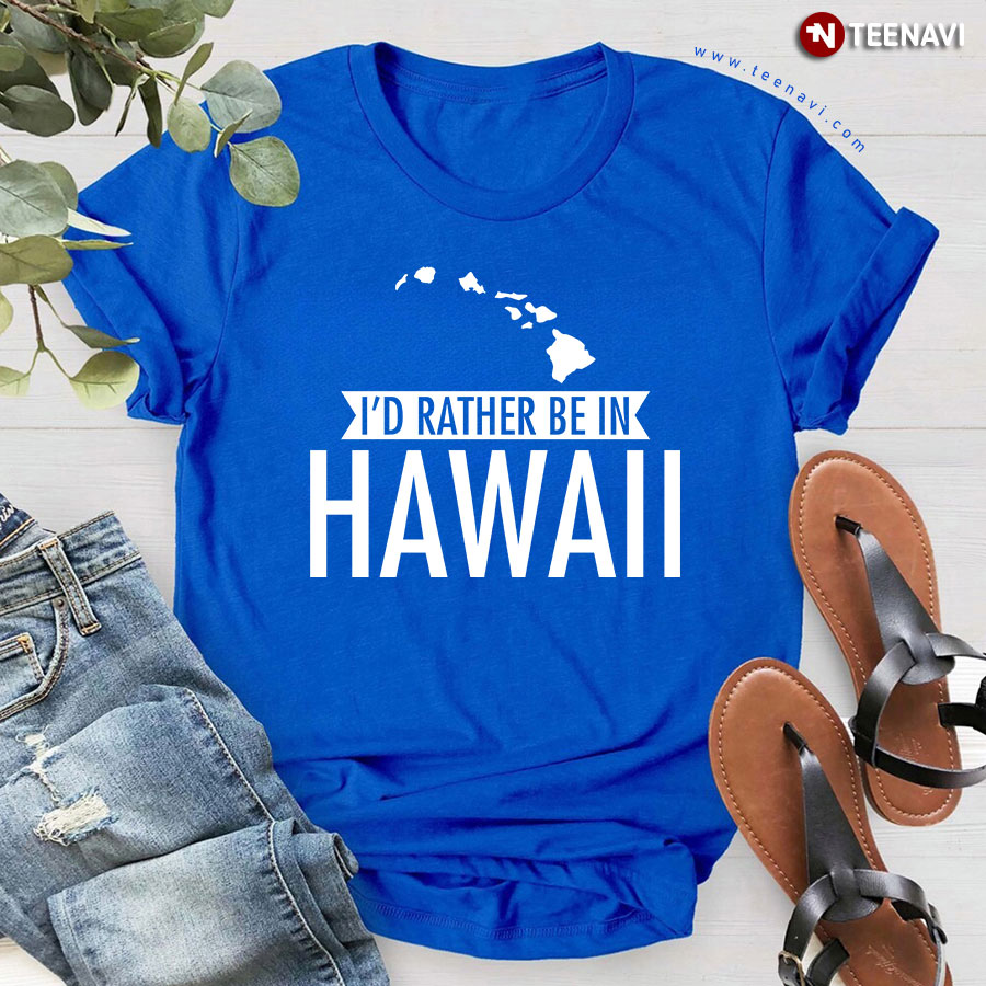 I'd Rather Be In Hawaii T-Shirt