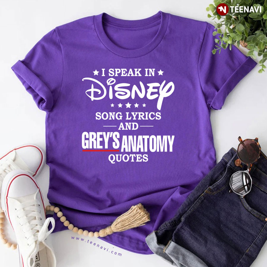 I Speak In Disney Song Lyrics And Grey's Anatomy Quotes T-Shirt