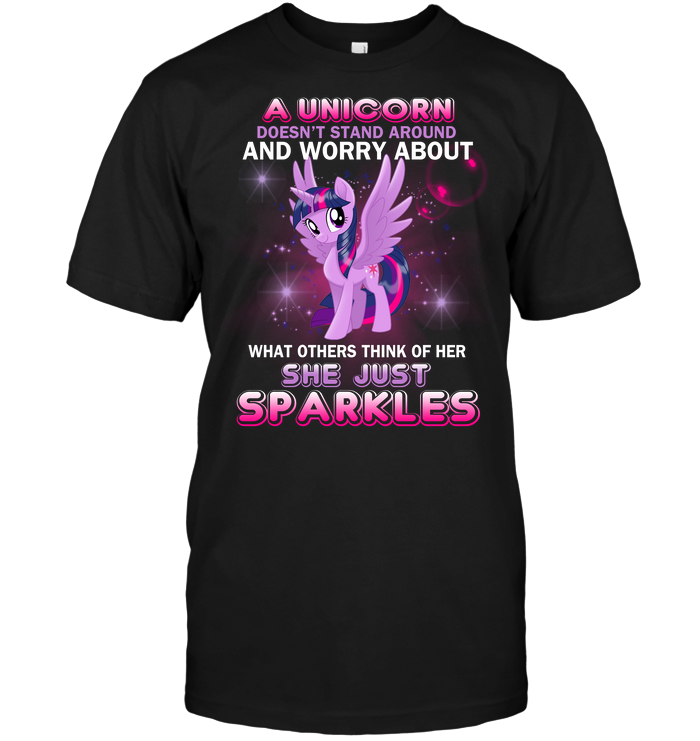 A Unicorn Doesn't Stand Around And Worry About What Others Think Of Her She Just Sparkles
