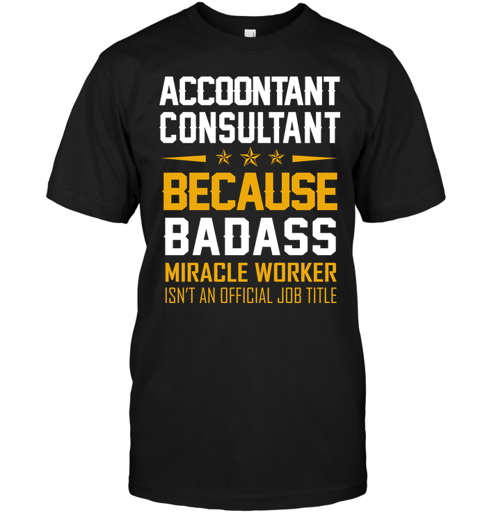 Accountant Consultant Because Badass Miracle Worker
