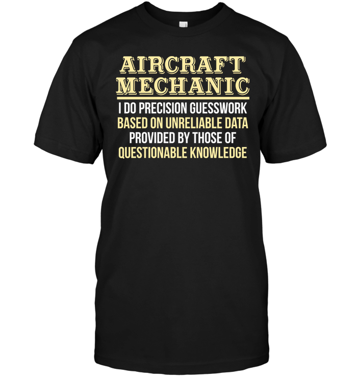 Aircraft Mechanic I Do Precision Guesswork Based Unreliable Data Provided By Those Of Questionable Knowledge